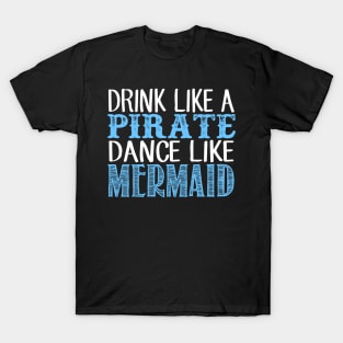 Drink Like A Pirate Dance Like A Mermaid T-Shirt